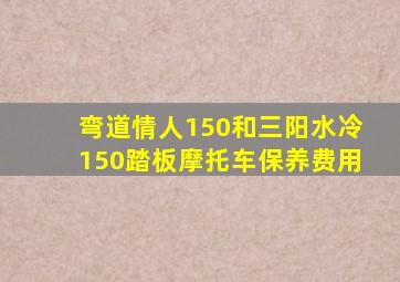 弯道情人150和三阳水冷150踏板摩托车保养费用