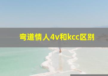 弯道情人4v和kcc区别