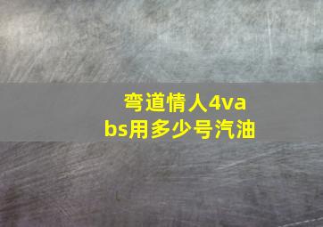 弯道情人4vabs用多少号汽油