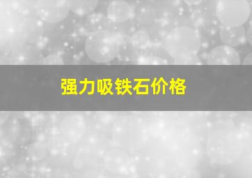 强力吸铁石价格