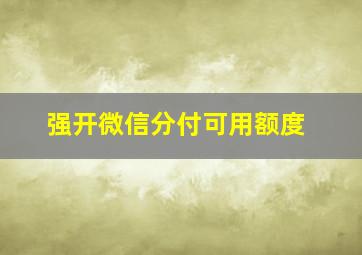 强开微信分付可用额度