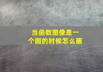 当函数图像是一个圆的时候怎么画