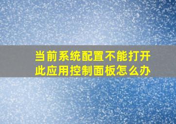 当前系统配置不能打开此应用控制面板怎么办