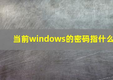 当前windows的密码指什么