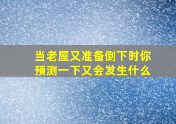 当老屋又准备倒下时你预测一下又会发生什么