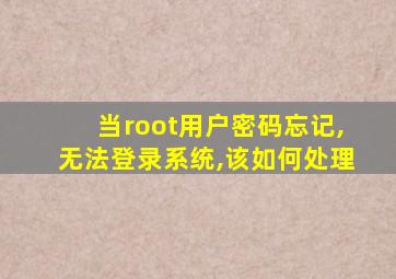 当root用户密码忘记,无法登录系统,该如何处理