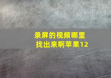 录屏的视频哪里找出来啊苹果12