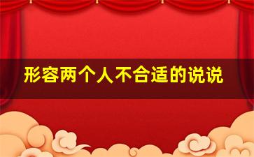 形容两个人不合适的说说