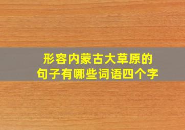 形容内蒙古大草原的句子有哪些词语四个字