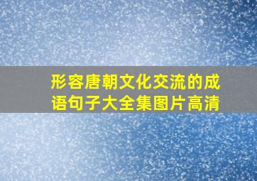 形容唐朝文化交流的成语句子大全集图片高清