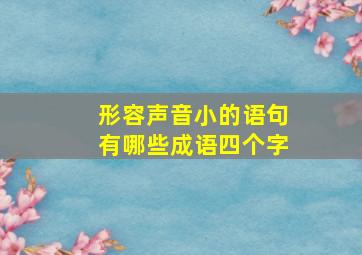 形容声音小的语句有哪些成语四个字