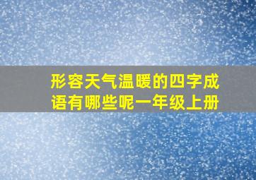 形容天气温暖的四字成语有哪些呢一年级上册