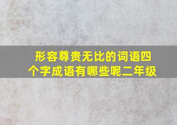 形容尊贵无比的词语四个字成语有哪些呢二年级