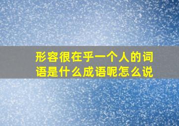 形容很在乎一个人的词语是什么成语呢怎么说