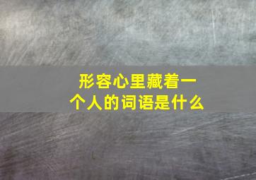 形容心里藏着一个人的词语是什么