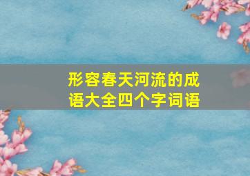 形容春天河流的成语大全四个字词语