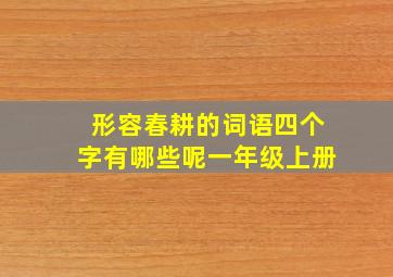 形容春耕的词语四个字有哪些呢一年级上册