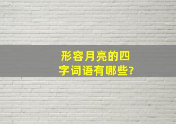 形容月亮的四字词语有哪些?