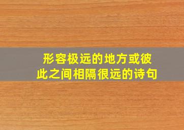 形容极远的地方或彼此之间相隔很远的诗句