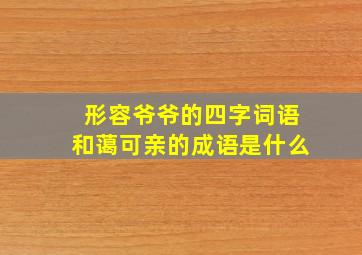 形容爷爷的四字词语和蔼可亲的成语是什么