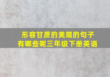 形容甘蔗的美观的句子有哪些呢三年级下册英语