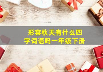 形容秋天有什么四字词语吗一年级下册