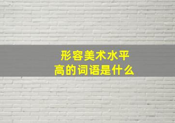 形容美术水平高的词语是什么