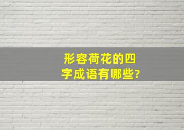 形容荷花的四字成语有哪些?