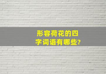 形容荷花的四字词语有哪些?