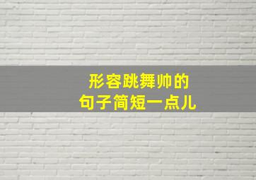 形容跳舞帅的句子简短一点儿