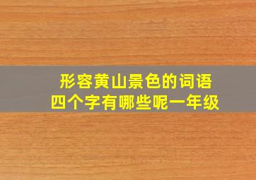 形容黄山景色的词语四个字有哪些呢一年级