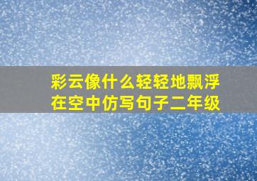 彩云像什么轻轻地飘浮在空中仿写句子二年级