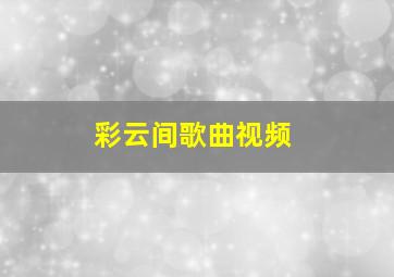 彩云间歌曲视频