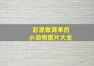 彩泥做简单的小动物图片大全