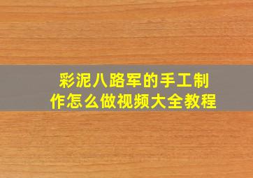 彩泥八路军的手工制作怎么做视频大全教程