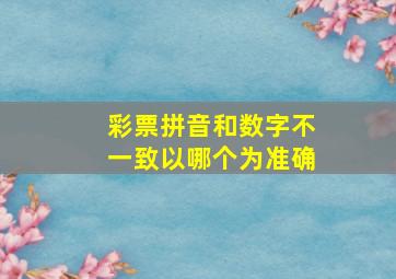 彩票拼音和数字不一致以哪个为准确