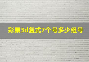 彩票3d复式7个号多少组号