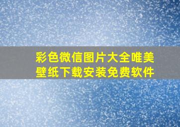 彩色微信图片大全唯美壁纸下载安装免费软件