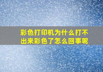 彩色打印机为什么打不出来彩色了怎么回事呢