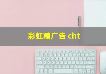 彩虹糖广告 cht