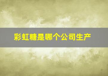 彩虹糖是哪个公司生产