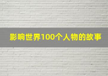 影响世界100个人物的故事