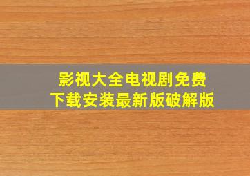 影视大全电视剧免费下载安装最新版破解版