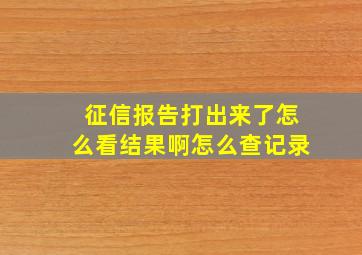 征信报告打出来了怎么看结果啊怎么查记录