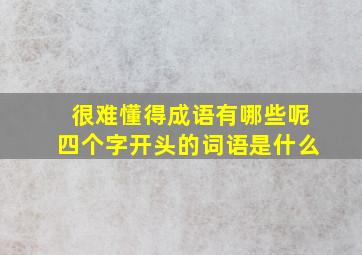 很难懂得成语有哪些呢四个字开头的词语是什么