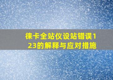 徕卡全站仪设站错误123的解释与应对措施