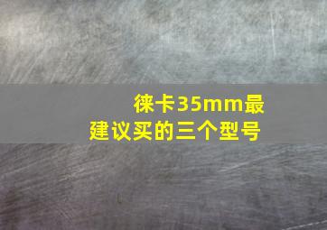 徕卡35mm最建议买的三个型号