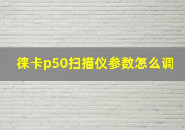 徕卡p50扫描仪参数怎么调