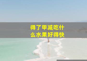 得了甲减吃什么水果好得快