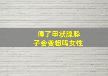 得了甲状腺脖子会变粗吗女性